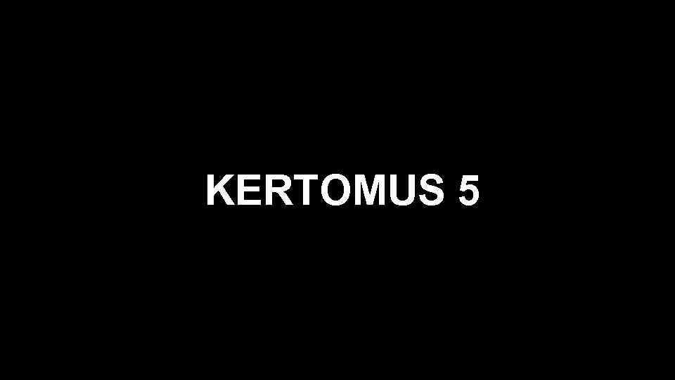 KERTOMUS 5 