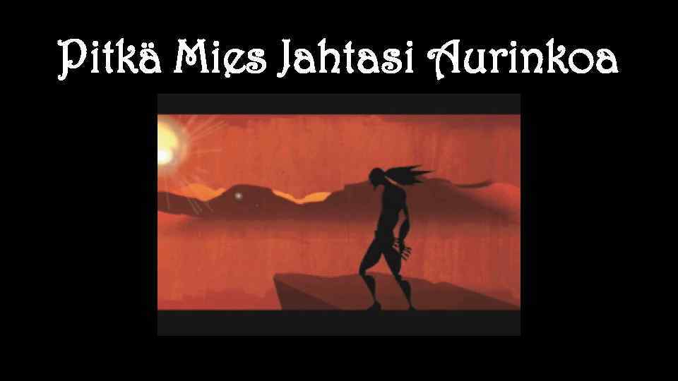 Pitkä Mies Jahtasi Aurinkoa 