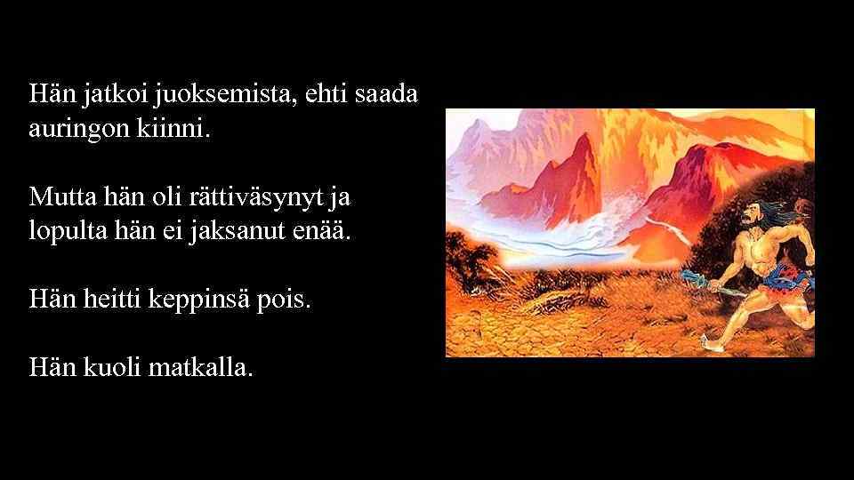 Hän jatkoi juoksemista, ehti saada auringon kiinni. Mutta hän oli rättiväsynyt ja lopulta hän