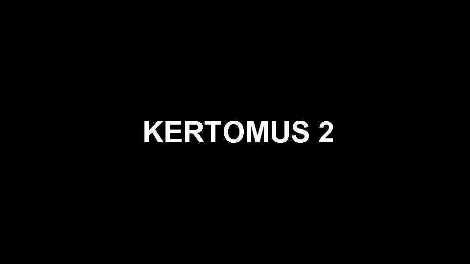 KERTOMUS 2 