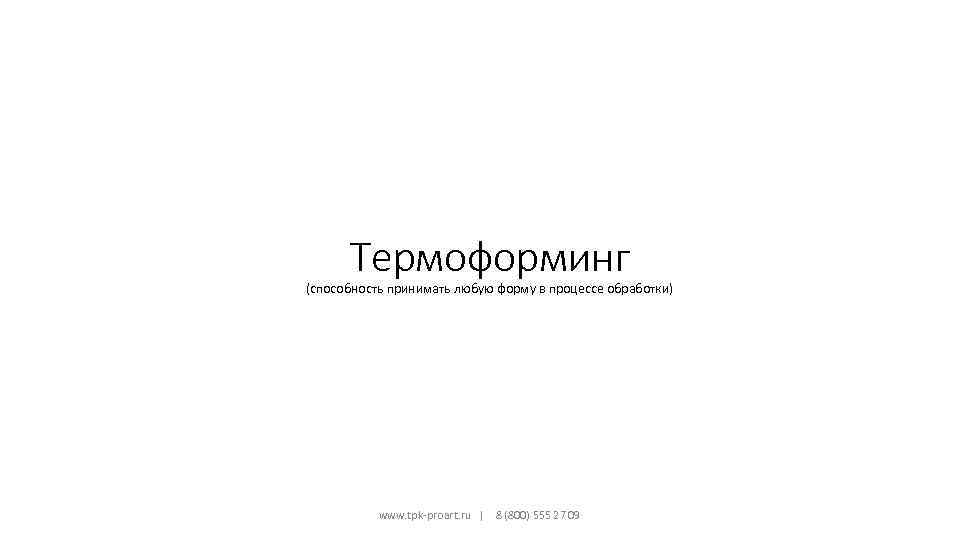 Термоформинг (способность принимать любую форму в процессе обработки) www. tpk-proart. ru | 8 (800)