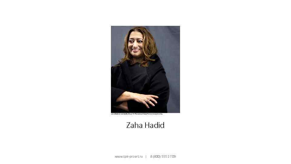 Zaha Hadid www. tpk-proart. ru | 8 (800) 555 27 09 