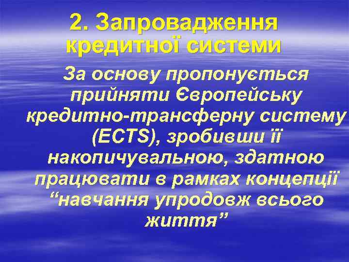 2. Запровадження кредитної системи За основу пропонується прийняти Європейську кредитно-трансферну систему (ECTS), зробивши її