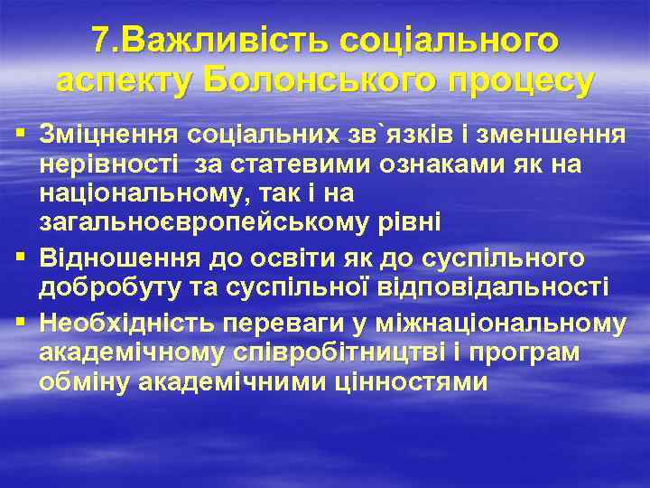 7. Важливість соціального аспекту Болонського процесу § Зміцнення соціальних зв`язків і зменшення нерівності за