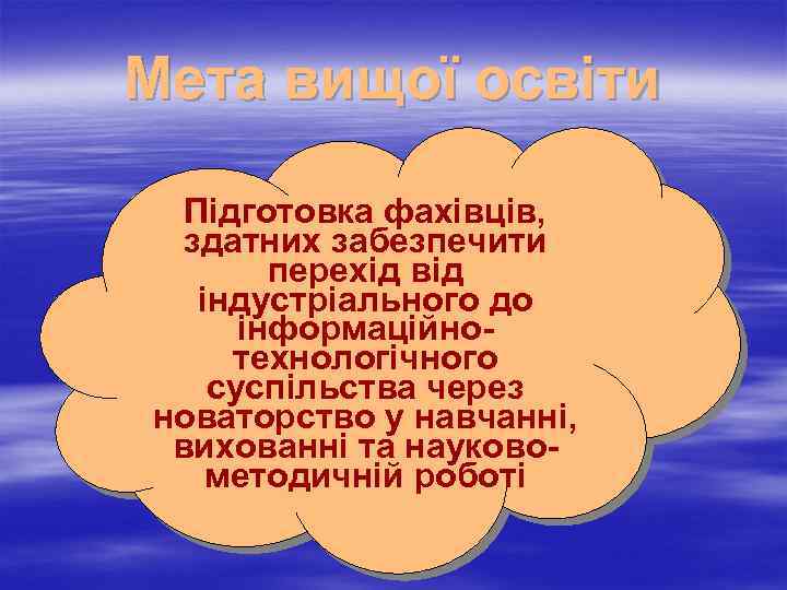 Мета вищої освіти Підготовка фахівців, здатних забезпечити перехід від індустріального до інформаційнотехнологічного суспільства через