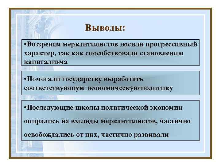 Выводы: • Воззрения меркантилистов носили прогрессивный характер, так как способствовали становлению капитализма • Помогали