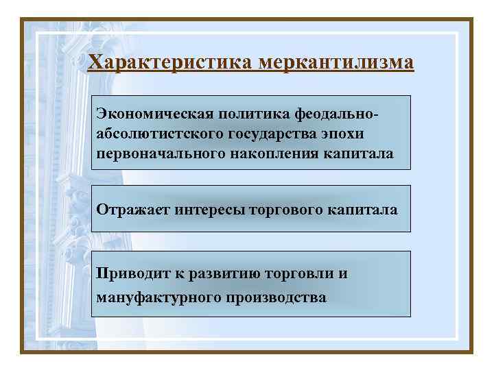 Характеристика меркантилизма Экономическая политика феодальноабсолютистского государства эпохи первоначального накопления капитала Отражает интересы торгового капитала