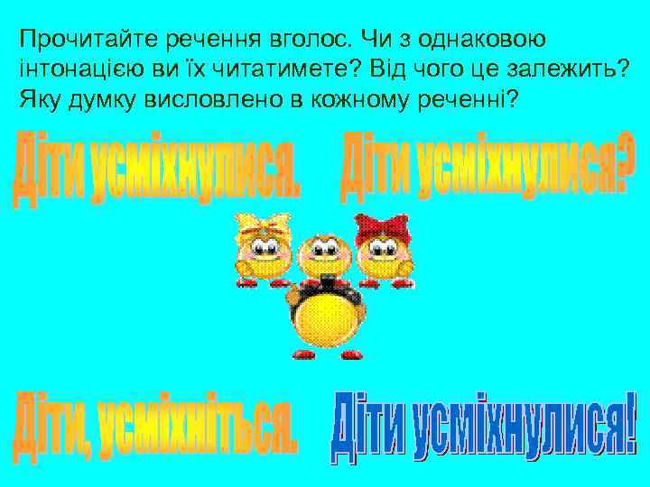 Прочитайте речення вголос. Чи з однаковою інтонацією ви їх читатимете? Від чого це залежить?