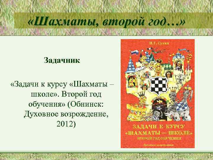  «Шахматы, второй год…» Задачник «Задачи к курсу «Шахматы – школе» . Второй год