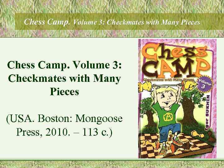 Chess Camp. Volume 3: Checkmates with Many Pieces (USA. Boston: Mongoose Press, 2010. –