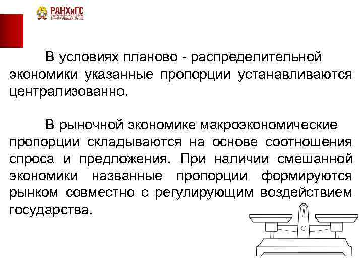 В условиях планово - распределительной экономики указанные пропорции устанавливаются централизованно. В рыночной экономике макроэкономические
