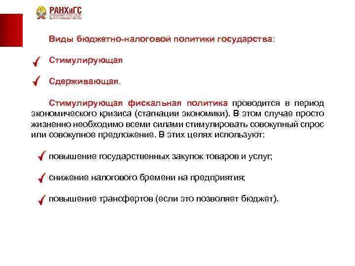  Виды бюджетно-налоговой политики государства: • Стимулирующая • Сдерживающая. Стимулирующая фискальная политика проводится в