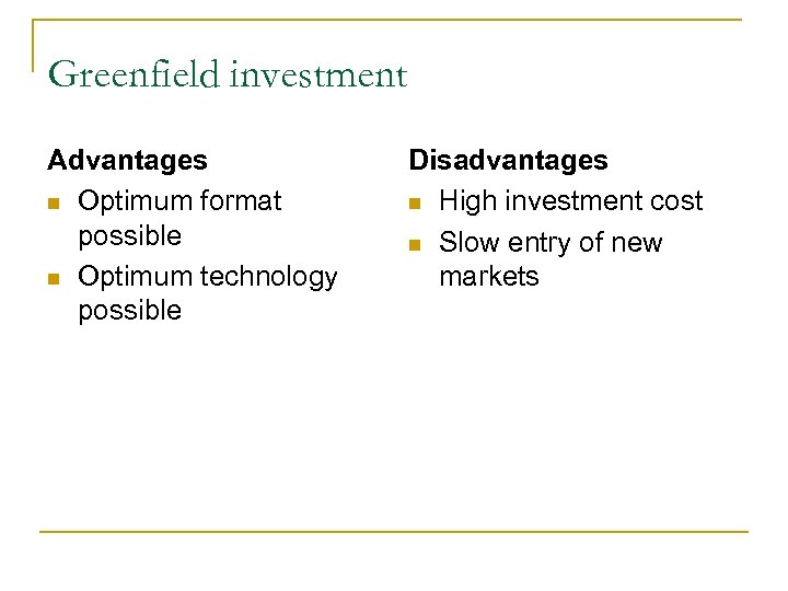 Greenfield investment Advantages n Optimum format possible n Optimum technology possible Disadvantages n High