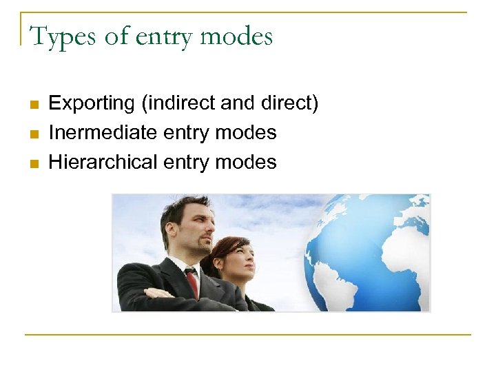 Types of entry modes n n n Exporting (indirect and direct) Inermediate entry modes