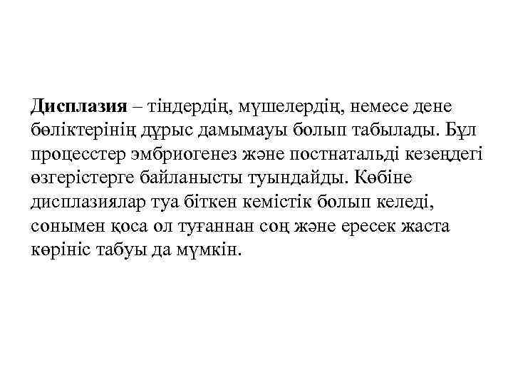 Дисплазия – тіндердің, мүшелердің, немесе дене бөліктерінің дұрыс дамымауы болып табылады. Бұл процесстер эмбриогенез