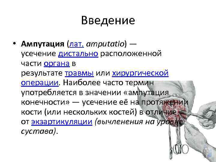 Введение • Ампутация (лат. amputatio) — усечение дистально расположенной части органа в результате травмы