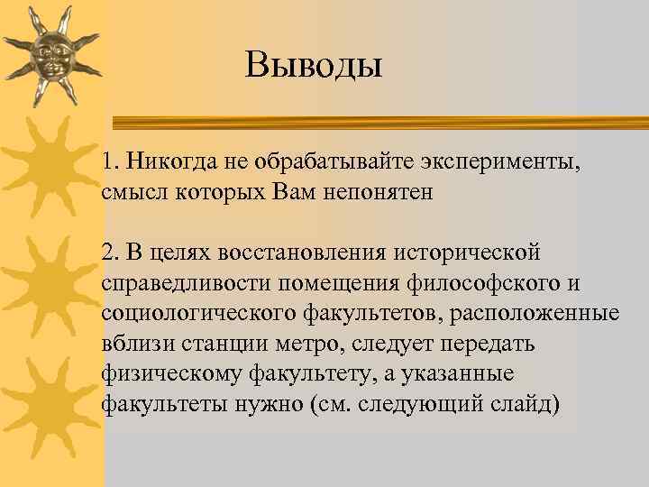 Выводы 1. Никогда не обрабатывайте эксперименты, смысл которых Вам непонятен 2. В целях восстановления