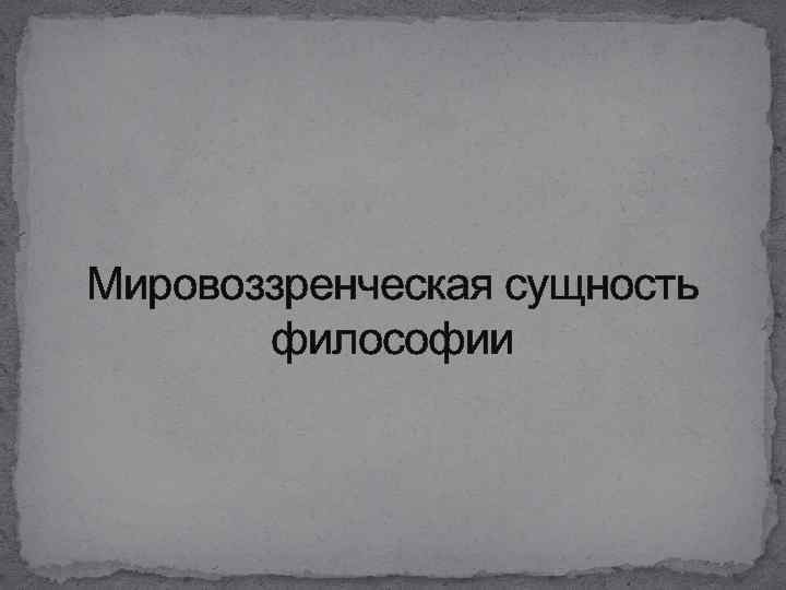 Мировоззренческая сущность философии 