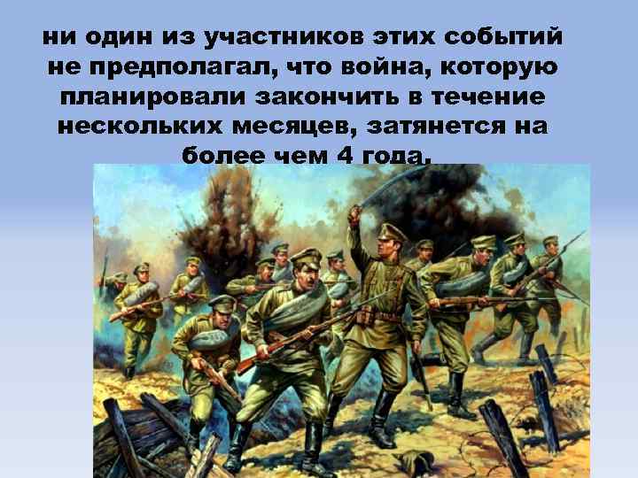 ни один из участников этих событий не предполагал, что война, которую планировали закончить в