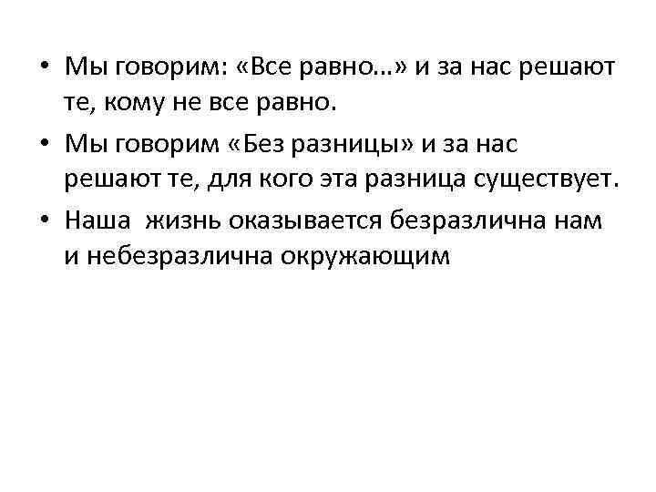 • Мы говорим: «Все равно…» и за нас решают те, кому не все