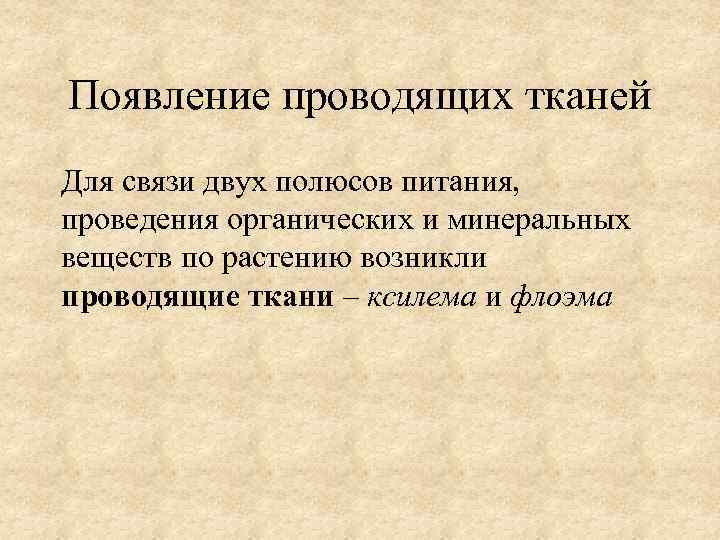 Появление проводящих тканей Для связи двух полюсов питания, проведения органических и минеральных веществ по