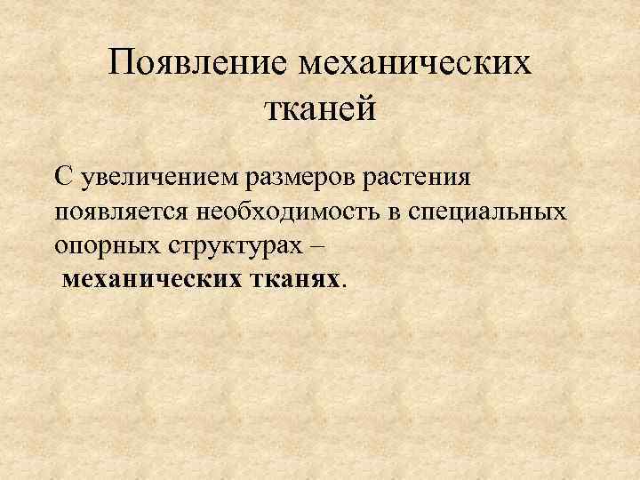 Появление механических тканей С увеличением размеров растения появляется необходимость в специальных опорных структурах –