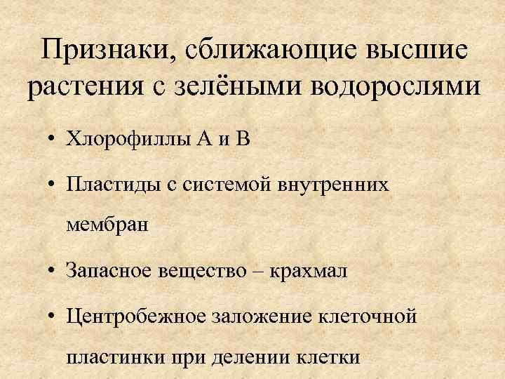 Признаки, сближающие высшие растения с зелёными водорослями • Хлорофиллы А и В • Пластиды