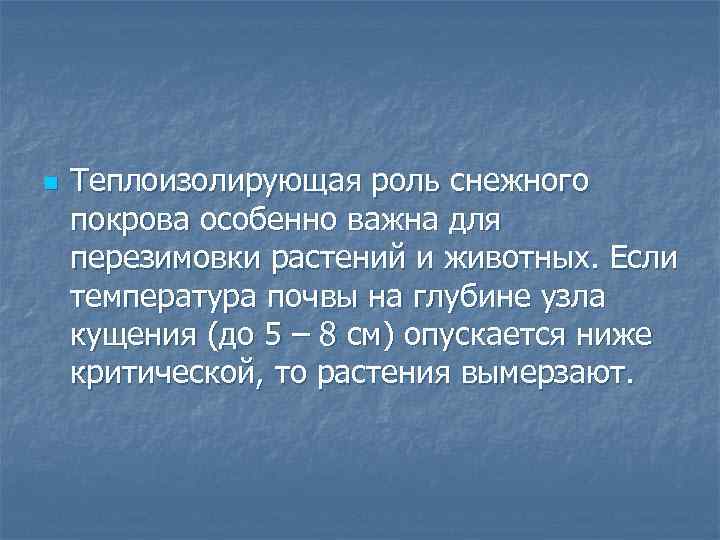 n Теплоизолирующая роль снежного покрова особенно важна для перезимовки растений и животных. Если температура