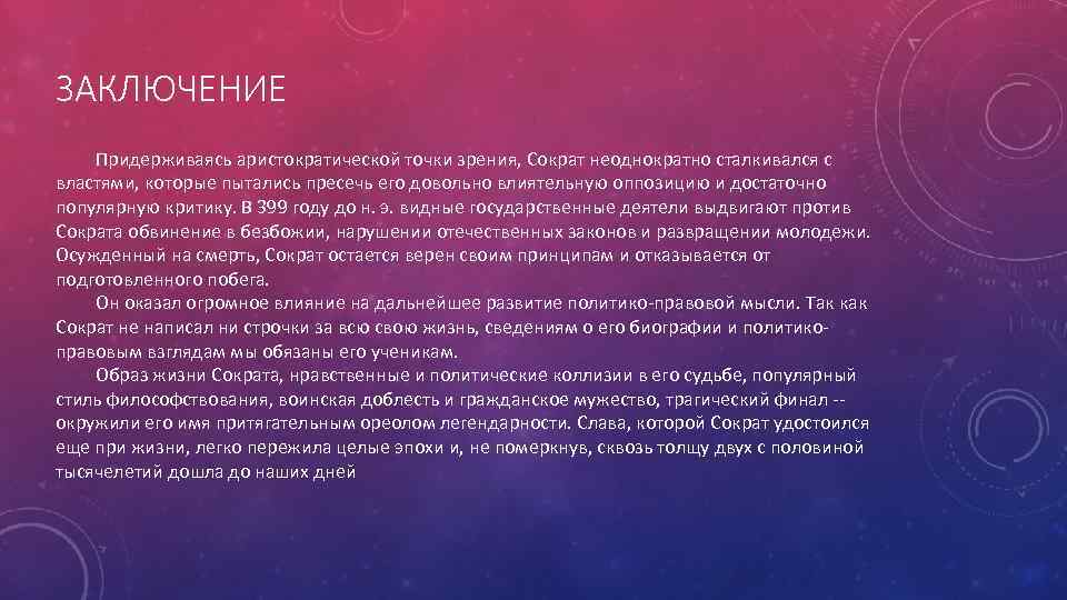 ЗАКЛЮЧЕНИЕ Придерживаясь аристократической точки зрения, Сократ неоднократно сталкивался с властями, которые пытались пресечь его