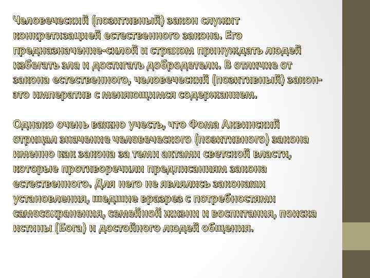 Человеческий (позитивный) закон служит конкретизацией естественного закона. Его предназначение-силой и страхом принуждать людей избегать