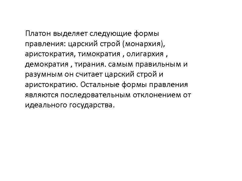 Платон выделяет следующие формы правления: царский строй (монархия), аристократия, тимократия , олигархия , демократия