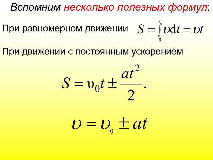 Вспомним несколько полезных формул: При равномерном движении При движении с постоянным ускорением 