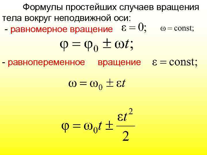 Формулы простейших случаев вращения тела вокруг неподвижной оси: - равномерное вращение - равнопеременное вращение