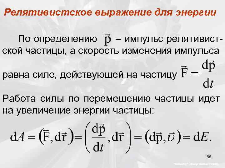 Релятивистское выражение для энергии По определению – импульс релятивистской частицы, а скорость изменения импульса