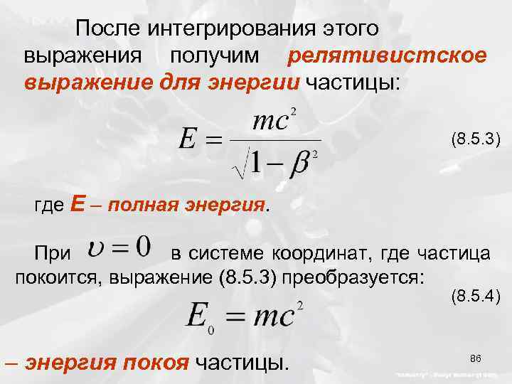 После интегрирования этого выражения получим релятивистское выражение для энергии частицы: (8. 5. 3) где