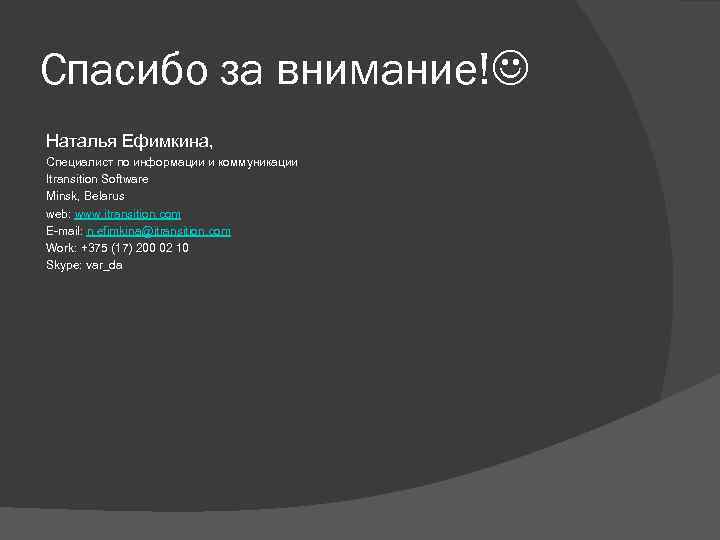 Спасибо за внимание! Наталья Ефимкина, Специалист по информации и коммуникации Itransition Software Minsk, Belarus