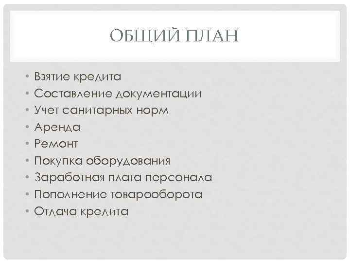 ОБЩИЙ ПЛАН • • • Взятие кредита Составление документации Учет санитарных норм Аренда Ремонт