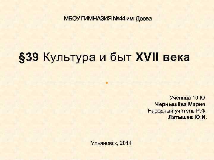 МБОУ ГИМНАЗИЯ № 44 им. Деева § 39 Культура и быт XVII века Ученица