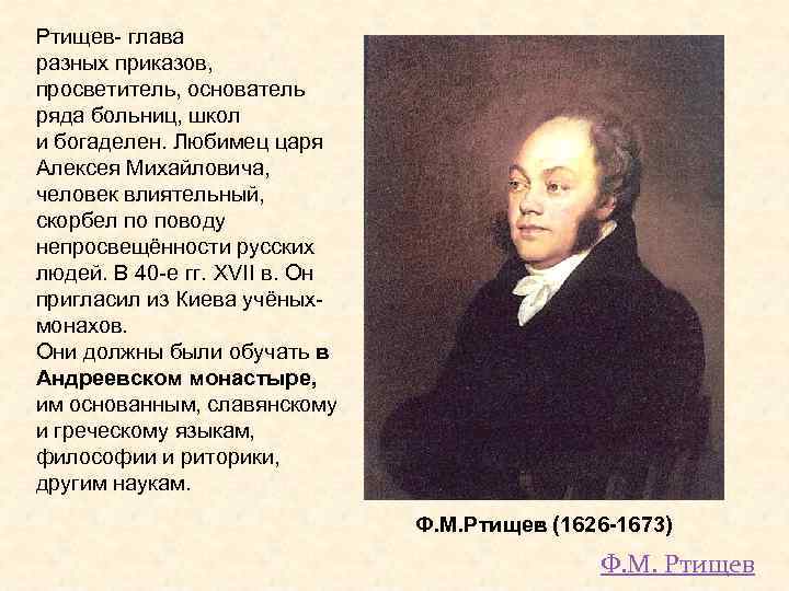 Ртищев- глава разных приказов, просветитель, основатель ряда больниц, школ и богаделен. Любимец царя Алексея