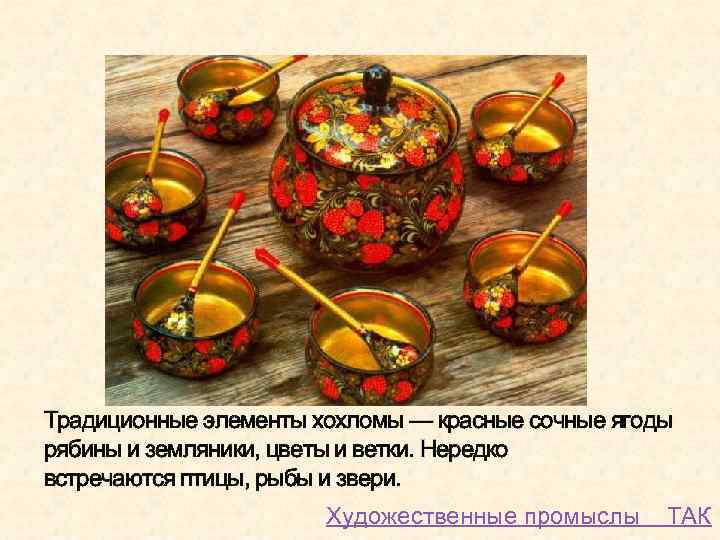 Традиционные элементы хохломы — красные сочные ягоды рябины и земляники, цветы и ветки. Нередко
