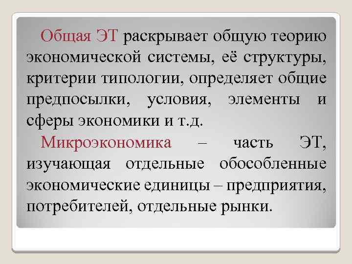 Общая ЭТ раскрывает общую теорию экономической системы, её структуры, критерии типологии, определяет общие предпосылки,