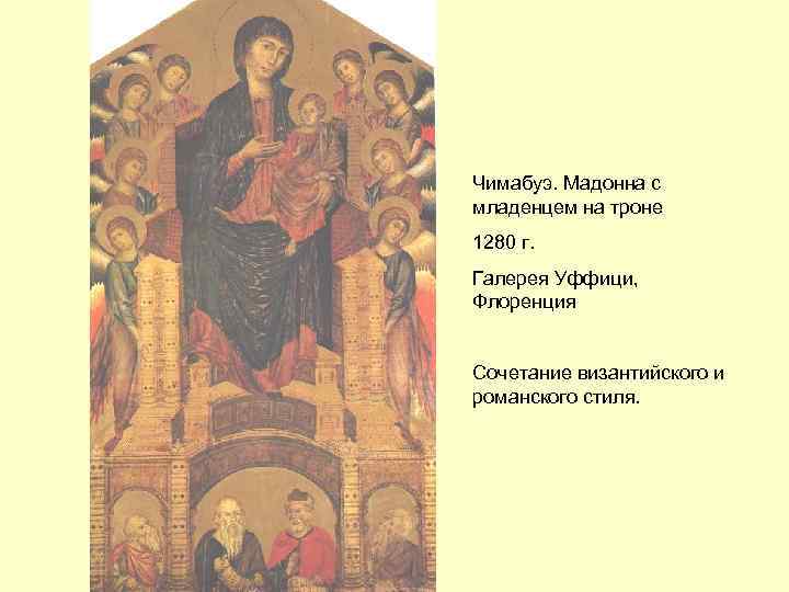 Чимабуэ. Мадонна с младенцем на троне 1280 г. Галерея Уффици, Флоренция Сочетание византийского и