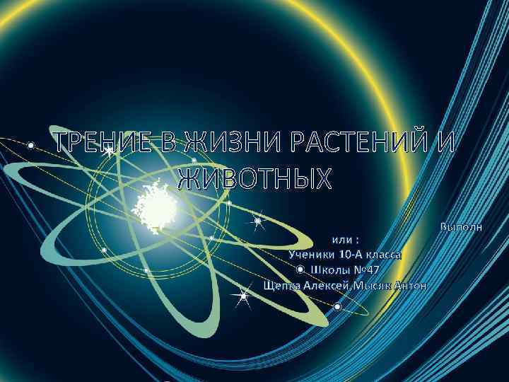 ТРЕНИЕ В ЖИЗНИ РАСТЕНИЙ И ЖИВОТНЫХ или : Ученики 10 -А класса Школы №