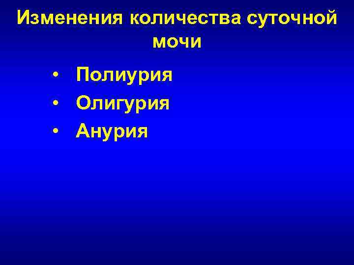 Изменения количества суточной мочи • Полиурия • Олигурия • Анурия 