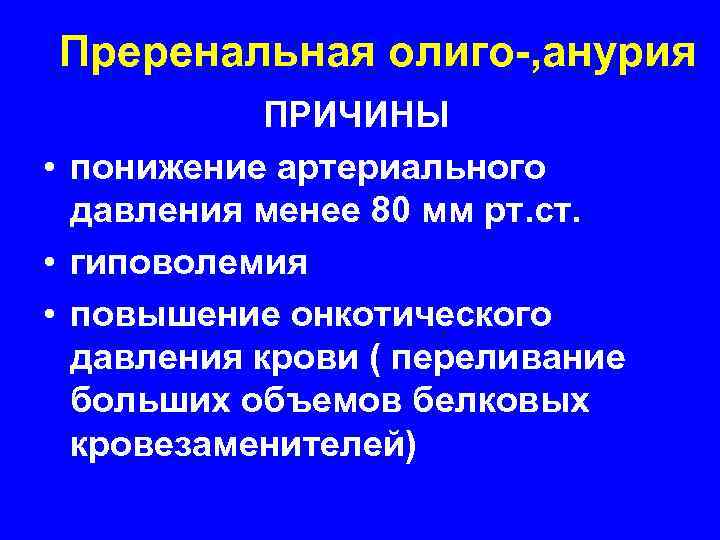 Преренальная олиго-, анурия ПРИЧИНЫ • понижение артериального давления менее 80 мм рт. ст. •