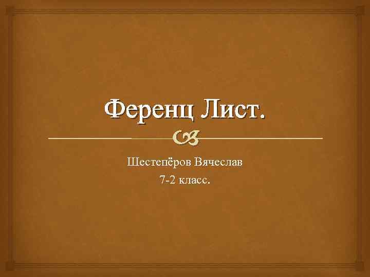 Ференц Лист. Шестепёров Вячеслав 7 -2 класс. 