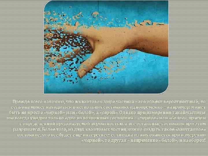 Прежде всего напомню, что в квантовом мире частица – это объект вероятностный, то есть