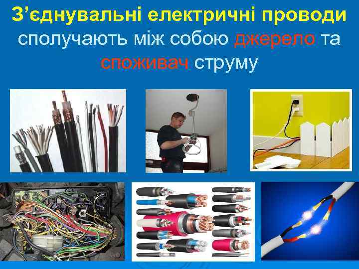 З’єднувальні електричні проводи сполучають між собою джерело та споживач струму 