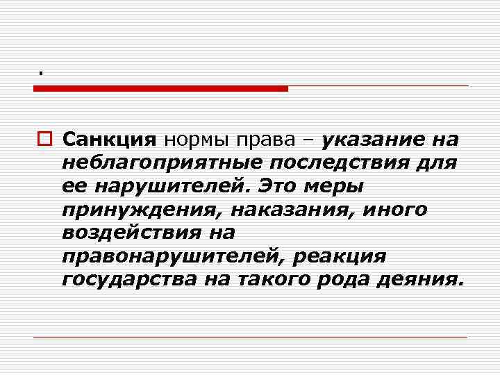 . o Санкция нормы права – указание на неблагоприятные последствия для ее нарушителей. Это