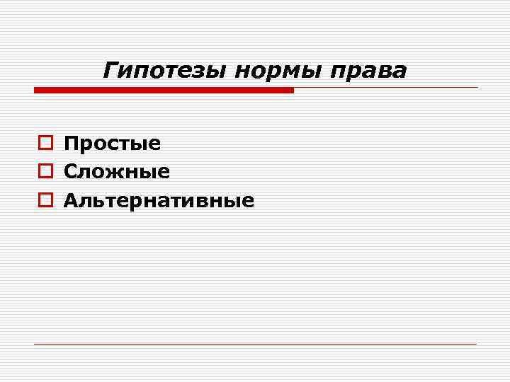 Гипотезы нормы права o Простые o Сложные o Альтернативные 
